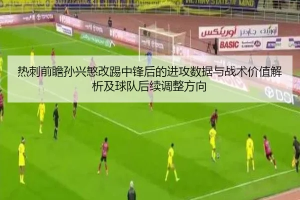 热刺前瞻孙兴慜改踢中锋后的进攻数据与战术价值解析及球队后续调整方向（aoko）