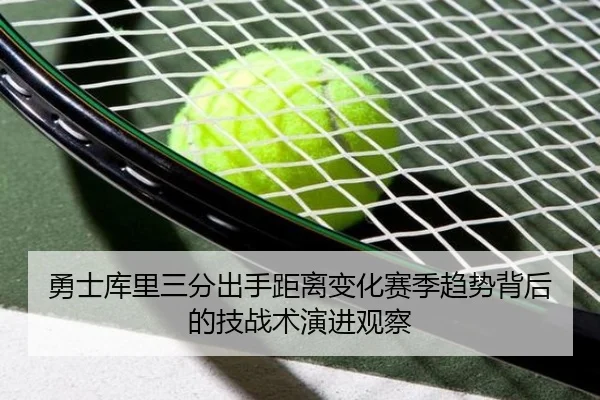 勇士库里三分出手距离变化赛季趋势背后的技战术演进观察（aoko）