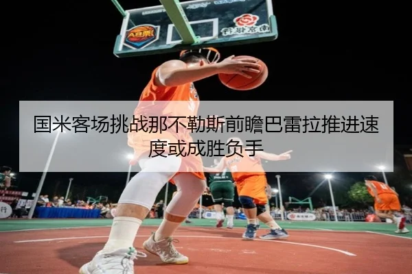 国米客场挑战那不勒斯前瞻巴雷拉推进速度或成胜负手